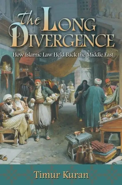 The Long Divergence: How Islamic Law Held Back the Middle East by Timur Kuran