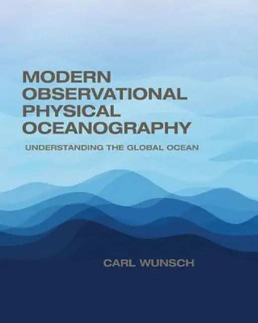 Modern Observational Physical Oceanography: Understanding the Global Ocean by Carl Wunsch