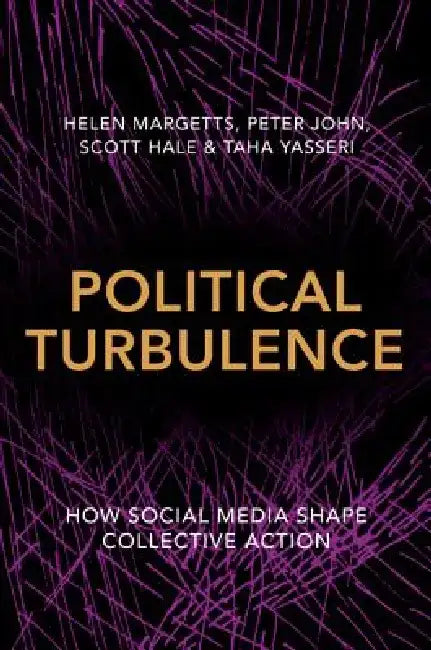 Political Turbulence: How Social Media Shape Collective Action by Helen Margetts