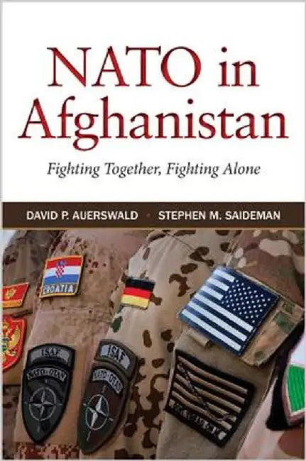 NATO in Afghanistan: Fighting Together, Fighting Alone by David P. Auerswald