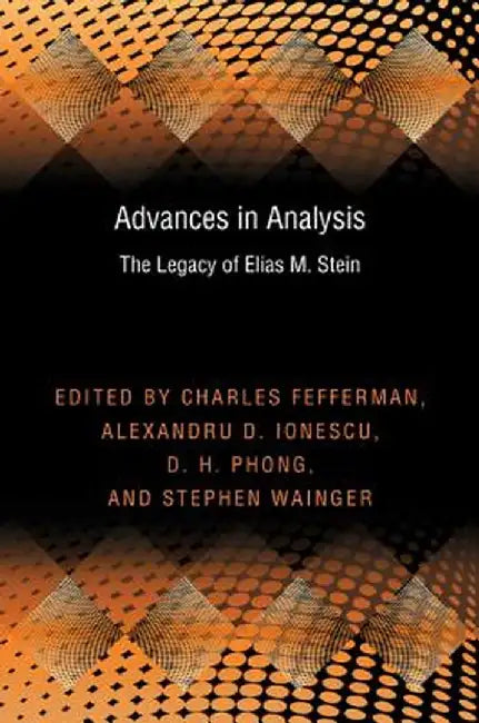 Advances in Analysis: The Legacy of Elias M. Stein by Charles Fefferman
