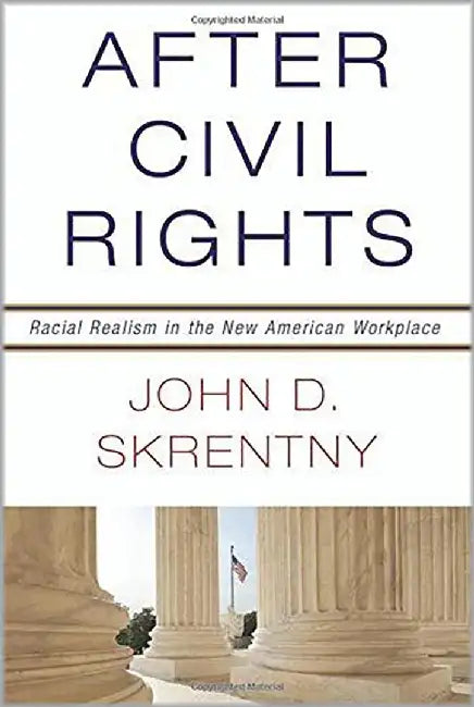 After Civil Rights: Racial Realism in the New American Workplace by John Skrentny