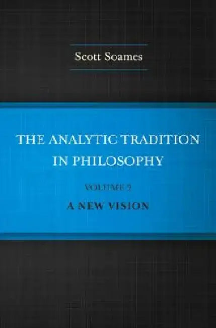 The Analytic Tradition in Philosophy, Volume 2: A New Vision by Scott Soames