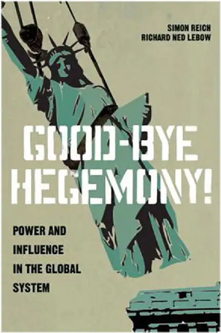 Good-Bye Hegemony!: Power and Influence in the Global System by Simon Reich, Richard Ned Lebow
