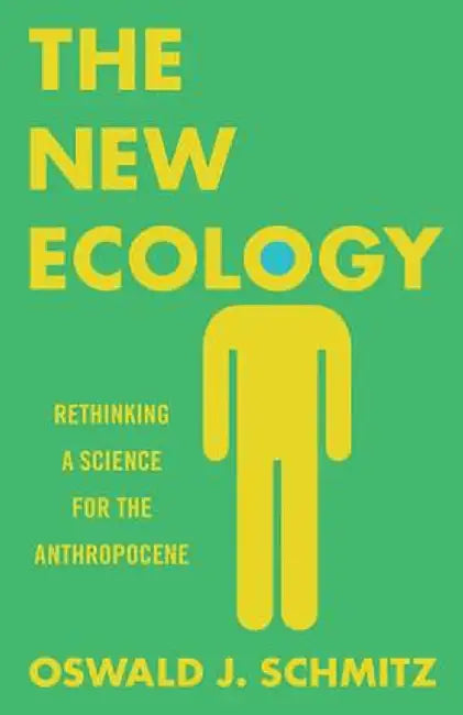The New Ecology: Rethinking a Science for the Anthropocene by Oswald J. Schmitz