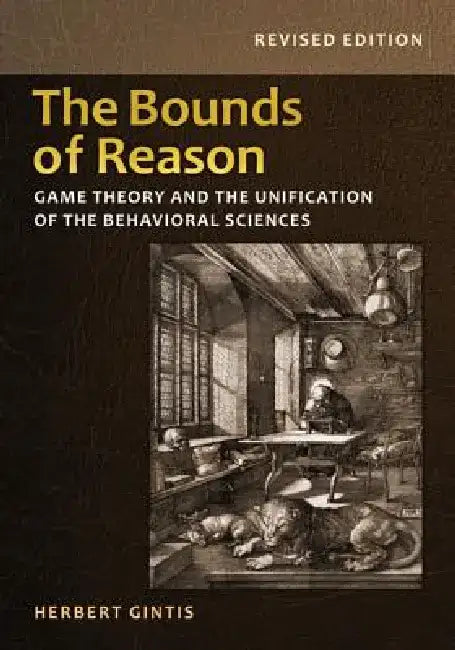The Bounds of Reason: Game Theory and the Unification of the Behavioral Sciences by Herbert Gintis