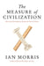 The Measure of Civilization: How Social Development Decides the Fate of Nations by Ian Morris