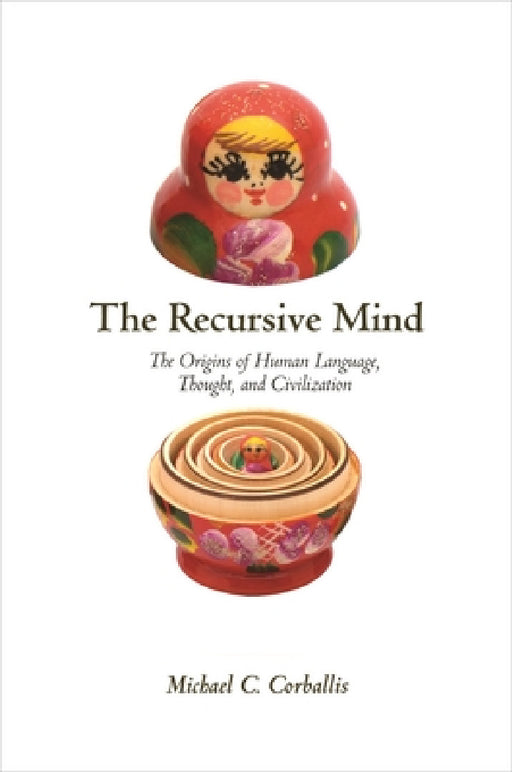 The Recursive Mind: The Origins of Human Language, Thought, and Civilization - Updated Edition by Michael C. Corballis, Michael C. Corballis