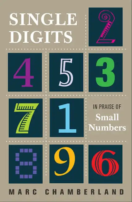 Single Digits: In Praise of Small Numbers by Marc Chamberland