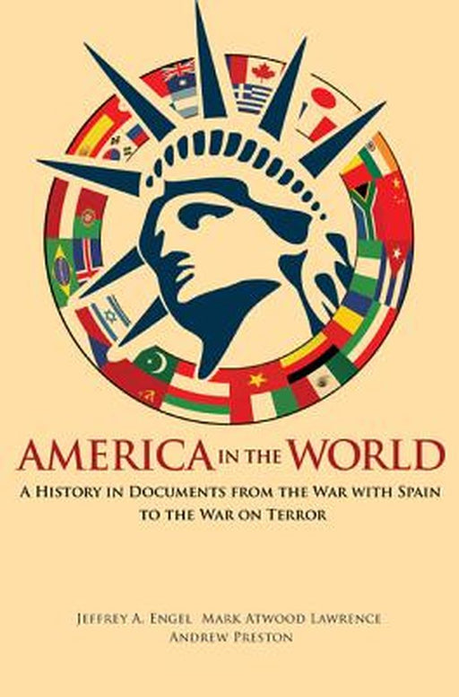 America In The World: A History in Documents from the War with Spain to the War on Terror by Jeffrey A. Engel, Mark Atwood Lawrence, Andrew Preston