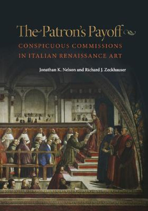 The Patron's Payoff: Conspicuous Commissions in Italian Renaissance Art by Jonathan K. Nelson, Richard J. Zeckhauser, Michael Spence