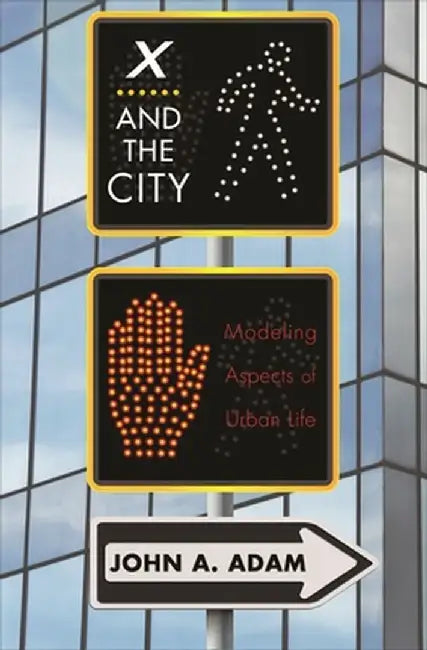X and the City: Modeling Aspects of Urban Life by John a. Adam