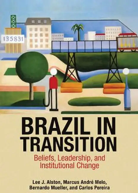 Brazil In Transition - Beliefs, Leadership, And Institutional Change by Lee J. Alston, Marcus Andre Melo, Bernardo Mueller