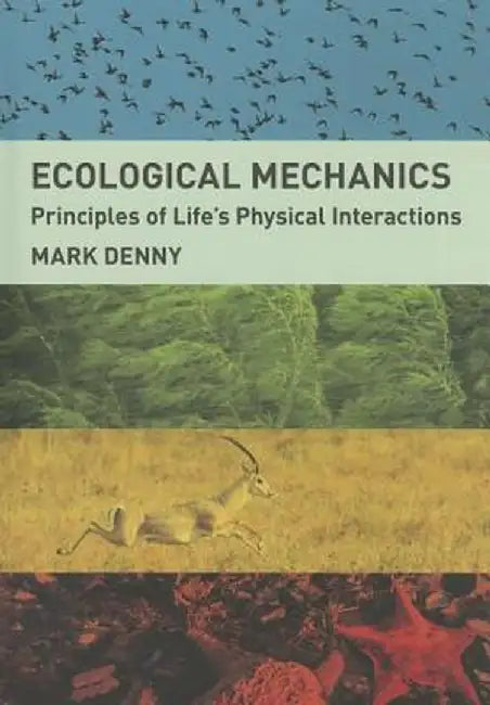 Ecological Mechanics: Principles of Life's Physical Interactions by Mark Denny