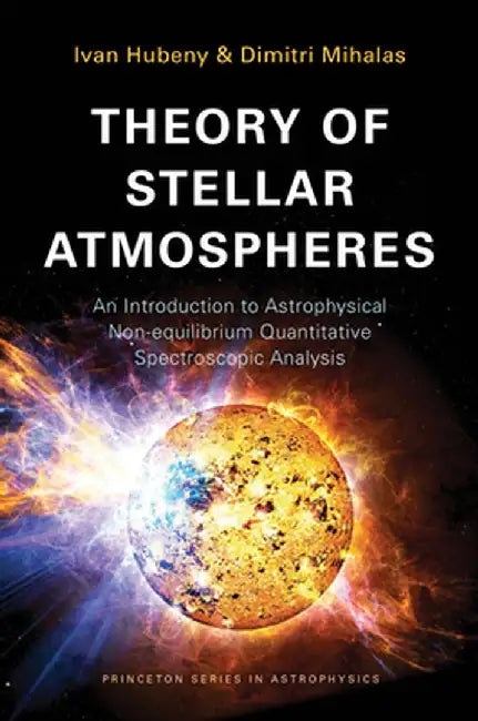 Theory of Stellar Atmospheres: An Introduction to Astrophysical Non-Equilibrium Quantitative Spectroscopic Analysis by Ivan Hubeny