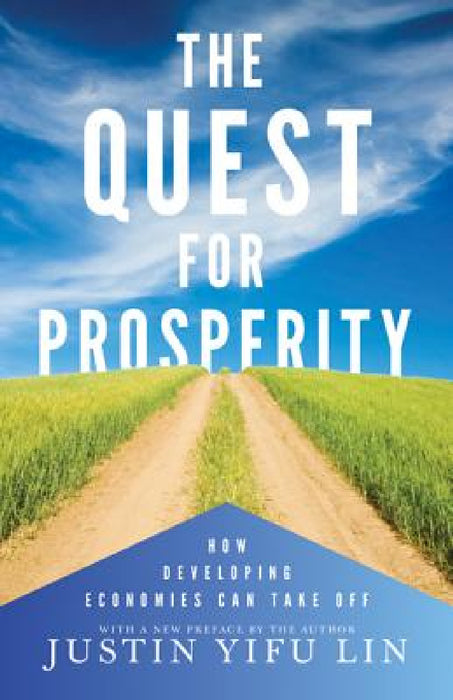 The Quest for Prosperity: How Developing Economies Can Take Off - Updated Edition by Justin Yifu Lin, Justin Yifu Lin