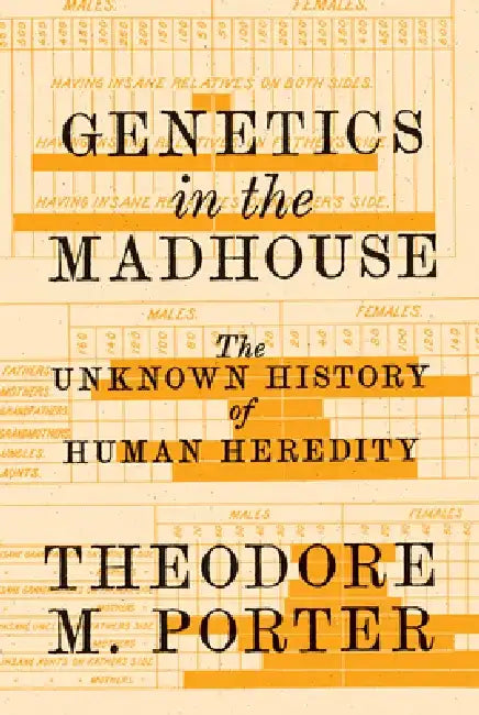 Genetics in the Madhouse: The Unknown History of Human Heredity by Theodore M. Porter