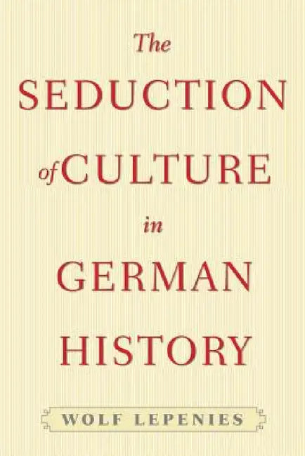 The Seduction of Culture in German History by Wolf Lepenies