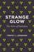 Strange Glow: The Story of Radiation by Timothy J. Jorgensen