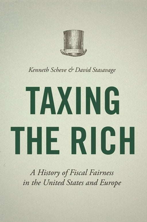 Taxing The Rich: A History of Fiscal Fairness in the United States and Europe by Kenneth Scheve, David Stasavage