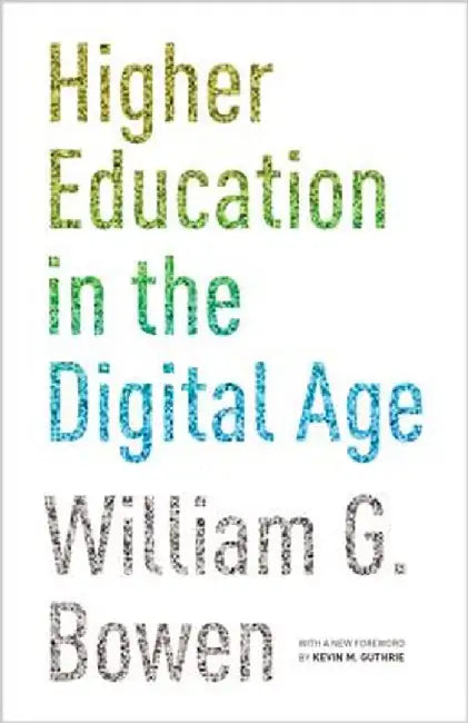 Higher Education in the Digital Age: Updated Edition by William G. Bowen
