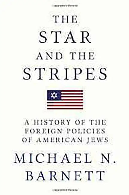 The Star And The Stripes: A History of the Foreign Policies of American Jews by Michael N. Barnett