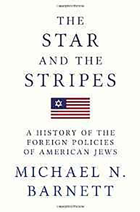 The Star And The Stripes: A History of the Foreign Policies of American Jews