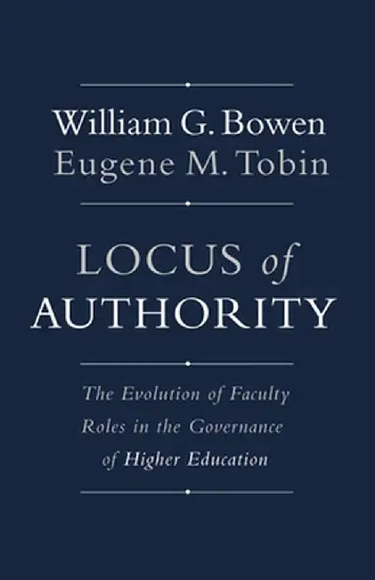 Locus of Authority: The Evolution of Faculty Roles in the Governance of Higher Education by William G. Bowen