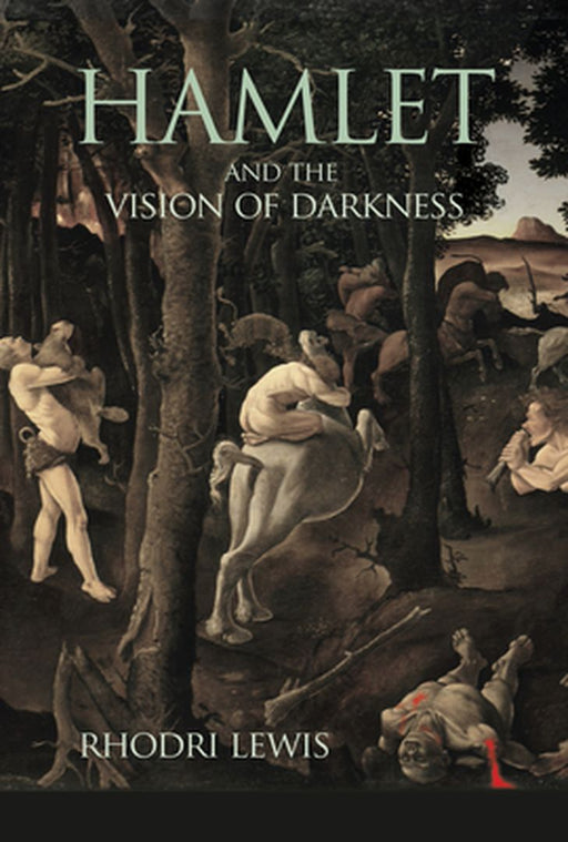 Hamlet and the Vision of Darkness by Rhodri Lewis