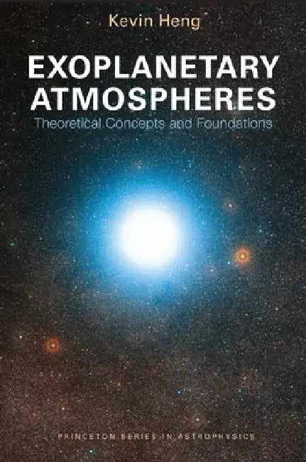 Exoplanetary Atmospheres: Theoretical Concepts and Foundations by Kevin Heng