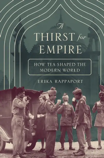 A Thirst for Empire: How Tea Shaped the Modern World by Erika Rappaport