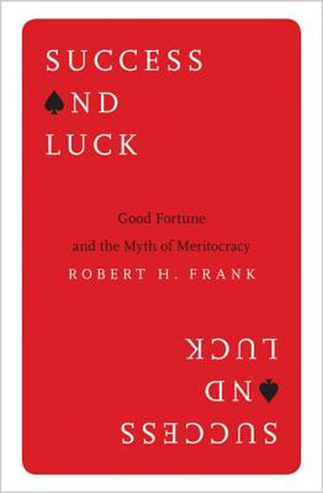 Success and Luck: Good Fortune and the Myth of Meritocracy by Robert H. Frank