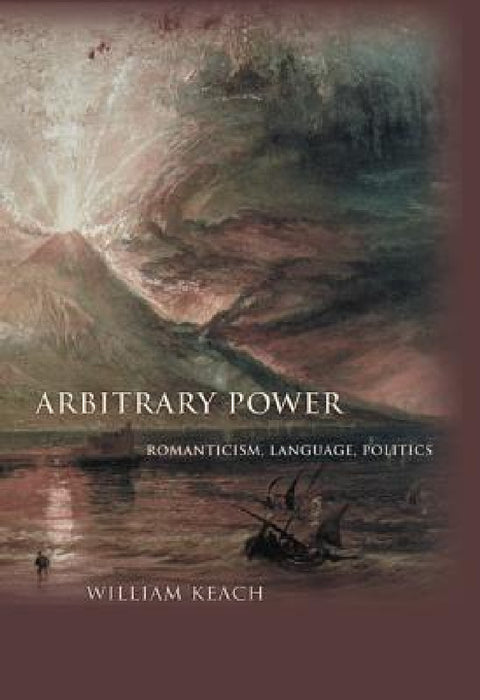 Arbitrary Power: Romanticism, Language, Politics by William Keach