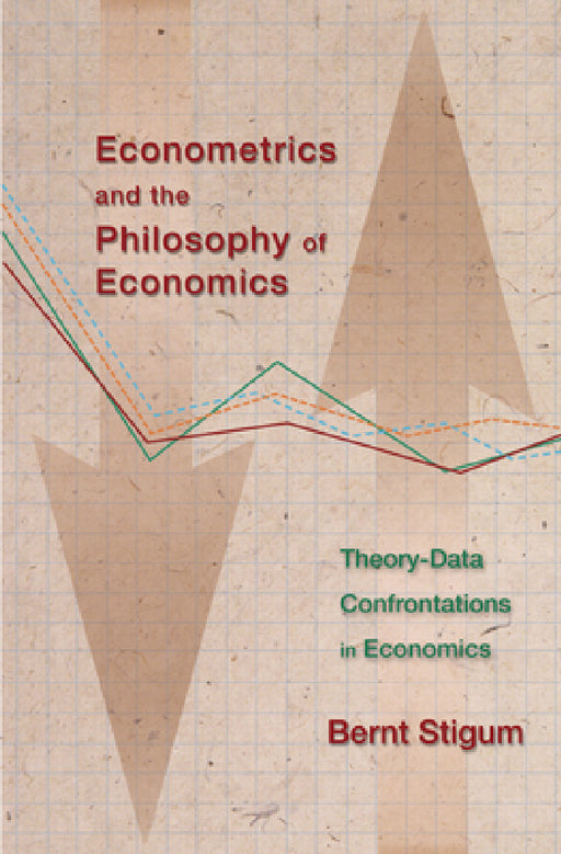 Econometrics and the Philosophy of Economics: Theory-Data Confrontations in Economics by Bernt P. Stigum
