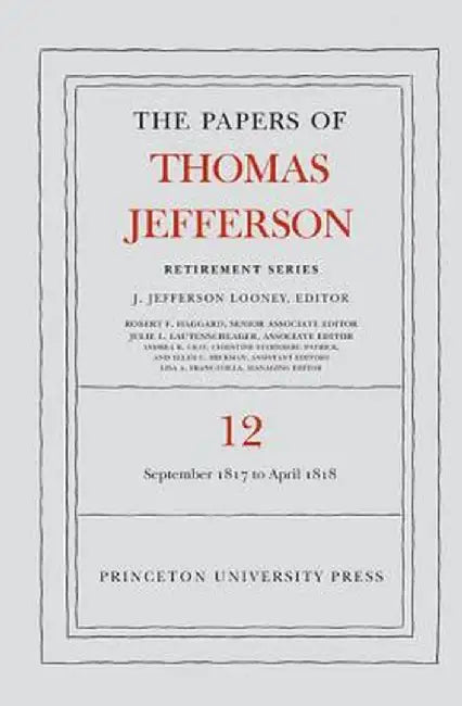 The Papers of Thomas Jefferson: Retirement Series, Volume 12: 1 September 1817 to 21 April 1818 by Thomas Jefferson