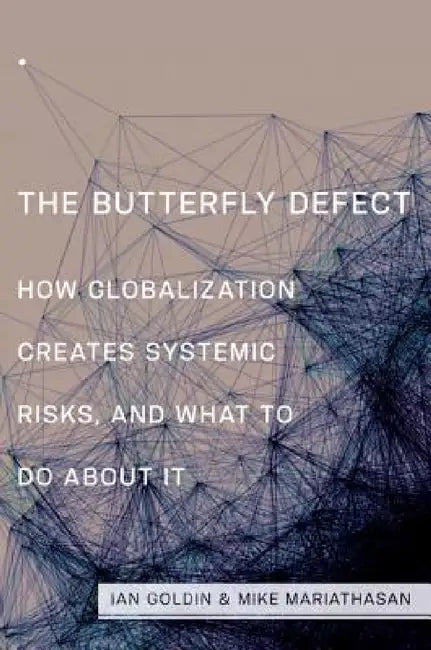The Butterfly Defect: How Globalization Creates Systemic Risks, and What to Do about It by Ian Goldin, Mike Mariathasan