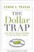 The Dollar Trap: How the U.S. Dollar Tightened Its Grip on Global Finance by Eswar S. Prasad, Eswar S. Prasad