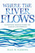 Where the River Flows: Scientific Reflections on Earth's Waterways by Sean W. Fleming
