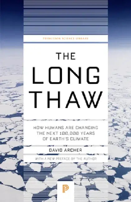 The Long Thaw: How Humans Are Changing the Next 100,000 Years of Earth's Climate by David Archer