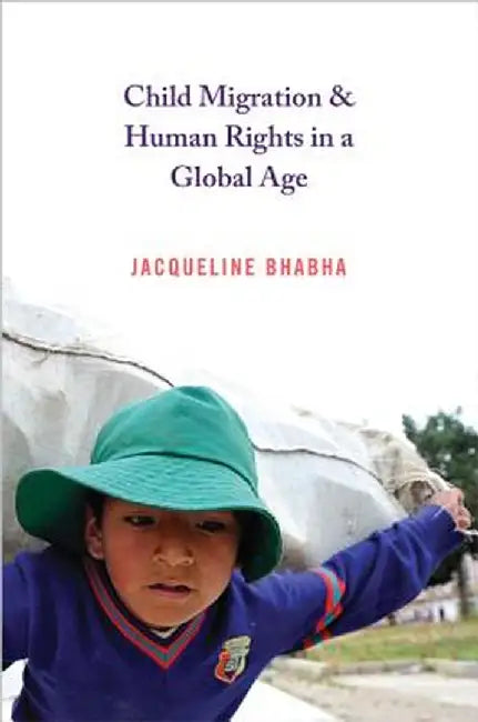 Child Migration & Human Rights in a Global Age by Jacqueline Bhabha