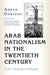 Arab Nationalism in the Twentieth Century: From Triumph to Despair by Adeed Dawisha