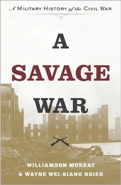 A Savage War: A Military History of the Civil War by Williamson Murray