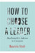 How To Choose A Leader: Machiavelli's Advice to Citizens by Maurizio Viroli