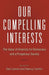 Our Compelling Interests: The Value of Diversity for Democracy and a Prosperous Society by Nancy Cantor, Nancy Cantor