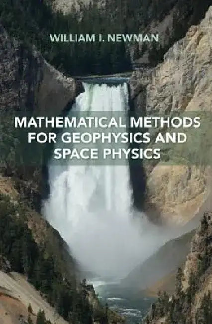 Mathematical Methods for Geophysics and Space Physics by William I. Newman