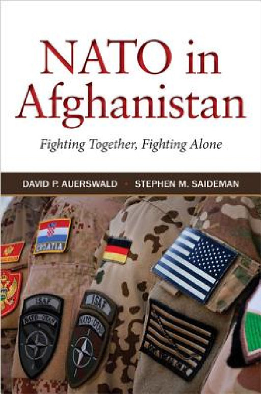 NATO in Afghanistan: Fighting Together, Fighting Alone by David P. Auerswald, Stephen M. Saideman