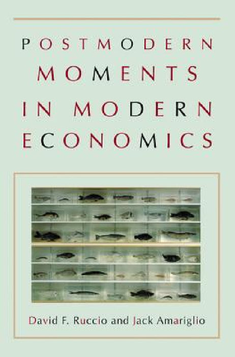 Postmodern Moments in Modern Economics by David F. Ruccio, Jack Amariglio