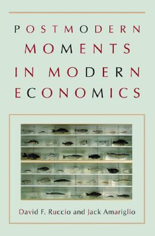 Postmodern Moments in Modern Economics by David F. Ruccio, Jack Amariglio