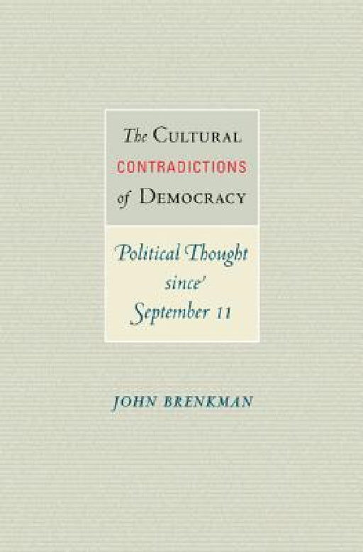 The Cultural Contradictions of Democracy: Political Thought Since September 11 by John Brenkman