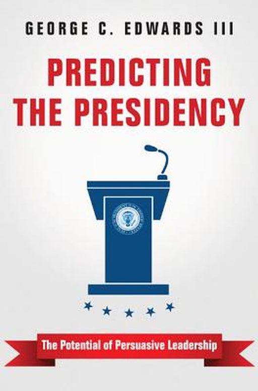 Predicting The Presidency - The Potential Of Persuasive Leadership by George C. Edwards